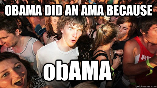 OBAMA DID AN AMA BECAUSE obAMA - OBAMA DID AN AMA BECAUSE obAMA  Sudden Clarity Clarence