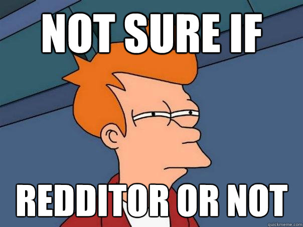 Not sure if redditor or not - Not sure if redditor or not  Futurama Fry