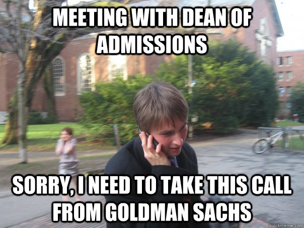 Meeting with Dean of Admissions Sorry, I need to take this call from Goldman Sachs  