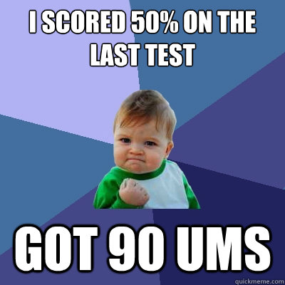 I scored 50% on the last test got 90 ums  Success Kid