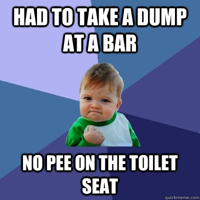 Had to take a dump at a bar No pee on the toilet seat  Success Kid