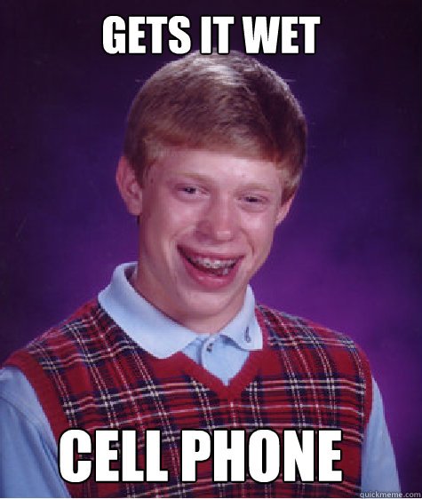 Gets it wet Cell Phone  Bad Luck Brian