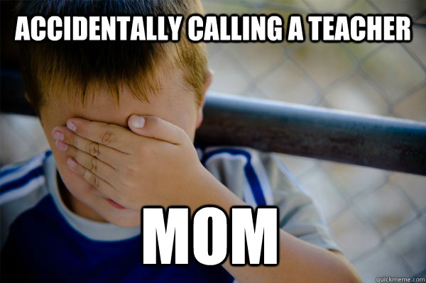 Accidentally calling a teacher Mom  Confession kid