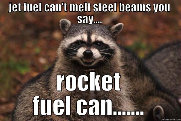 JET FUEL CAN'T MELT STEEL BEAMS YOU SAY.... ROCKET FUEL CAN....... Evil Plotting Raccoon