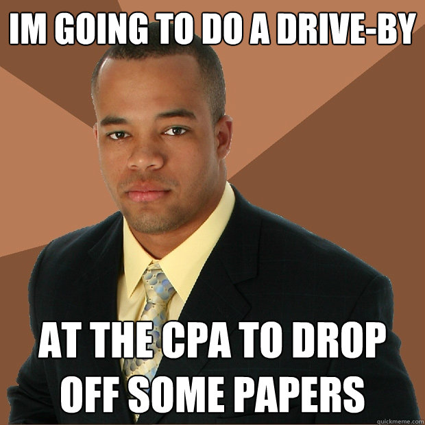 im going to do a drive-by at the cpa to drop off some papers  Successful Black Man