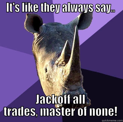 IT'S LIKE THEY ALWAYS SAY.. JACKOFF ALL TRADES, MASTER OF NONE! Sexually Oblivious Rhino