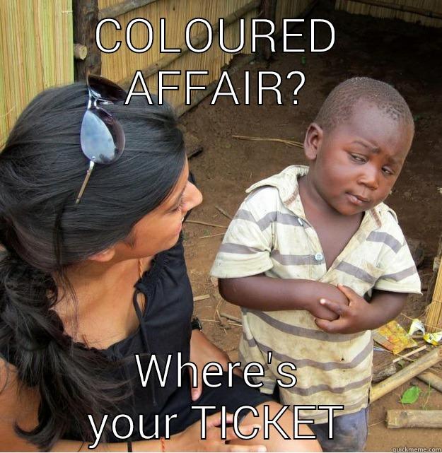 colored affair - COLOURED AFFAIR? WHERE'S YOUR TICKET Skeptical Third World Kid