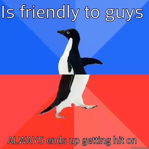 IS FRIENDLY TO GUYS  ALWAYS ENDS UP GETTING HIT ON  Socially Awkward Awesome Penguin