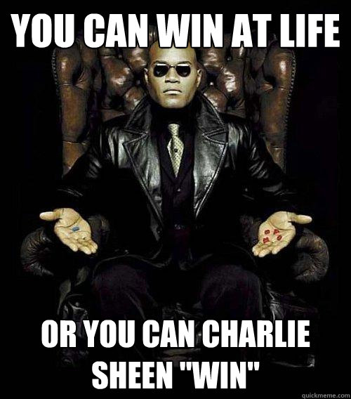 You can win at life or you can Charlie sheen 