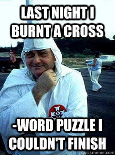 Last night I burnt a cross -word puzzle I couldn't finish  