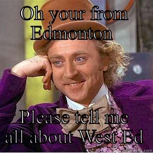 OH YOUR FROM EDMONTON  PLEASE TELL ME ALL ABOUT WEST ED Creepy Wonka