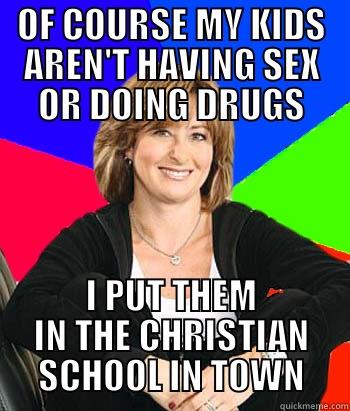 OF COURSE MY KIDS AREN'T HAVING SEX OR DOING DRUGS I PUT THEM IN THE CHRISTIAN SCHOOL IN TOWN Sheltering Suburban Mom