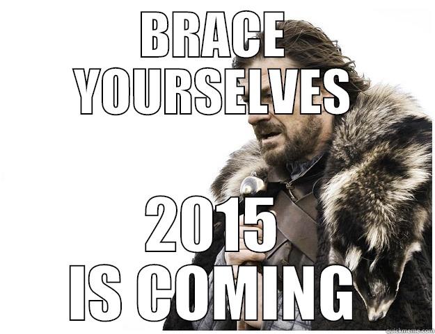 BRACE YOURSELVES 2015 IS COMING Imminent Ned