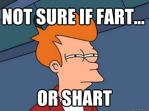 Not sure if fart... Or shart  Futurama Fry