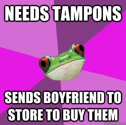 needs tampons sends boyfriend to store to buy them - needs tampons sends boyfriend to store to buy them  Foul Bachelorette Frog