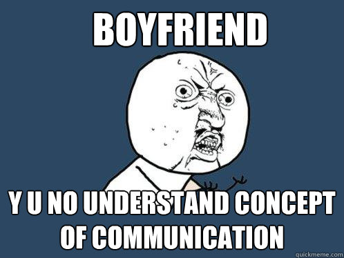 boyfriend y u no understand concept of communication  Y U No