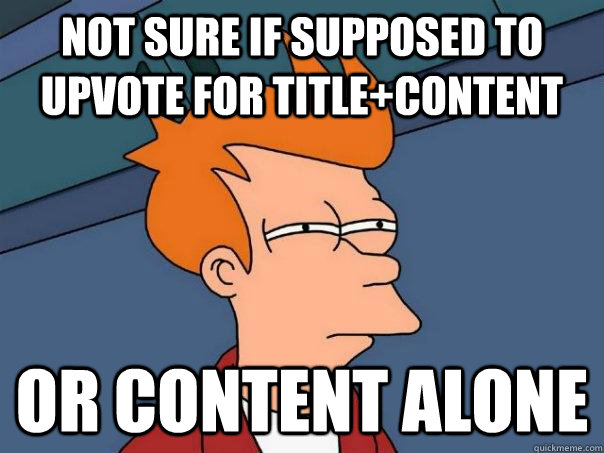 Not sure if supposed to upvote for title+content or content alone  Futurama Fry