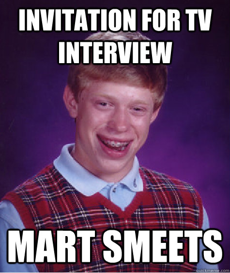 Invitation for tv interview Mart Smeets  Bad Luck Brian