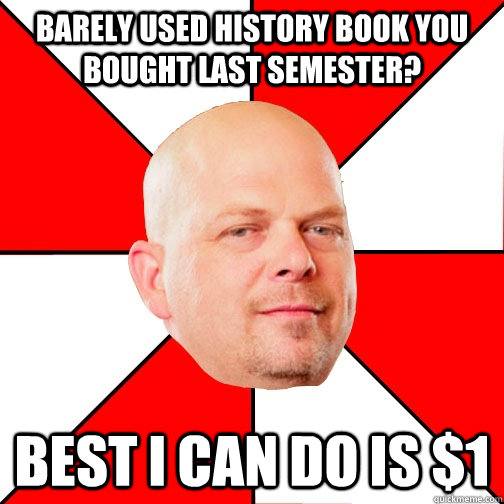 barely used history book you bought last semester? Best I can do is $1  Pawn Star