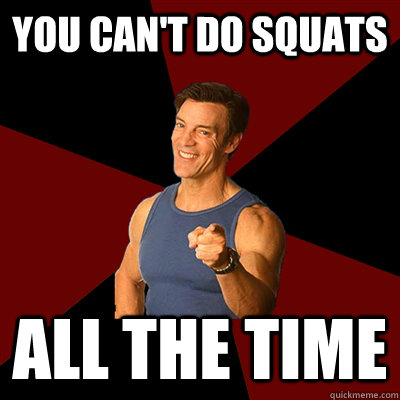 You can't do squats all the time - You can't do squats all the time  Tony Horton Meme