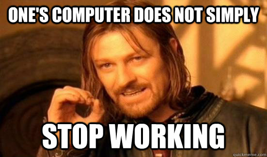 One's Computer Does Not Simply Stop Working - One's Computer Does Not Simply Stop Working  Boromir