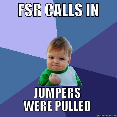       FSR CALLS IN       JUMPERS WERE PULLED Success Kid