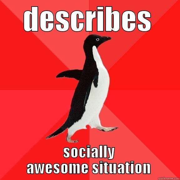 DESCRIBES SOCIALLY AWESOME SITUATION Socially Awesome Penguin