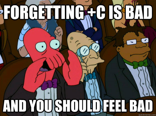 Forgetting +C is bad AND you SHOULD FEEL bad  Zoidberg you should feel bad