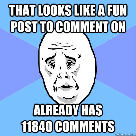 that looks like a fun post to comment on already has                       11840 comments  Okay Guy