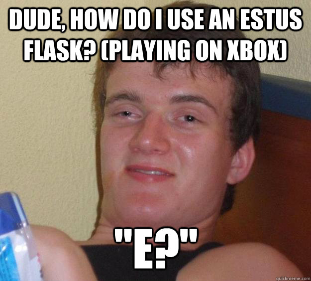 Dude, how do i use an Estus Flask? (playing on xbox) 