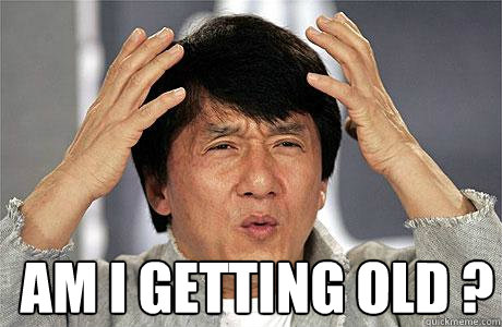  am I getting old ? -  am I getting old ?  EPIC JACKIE CHAN