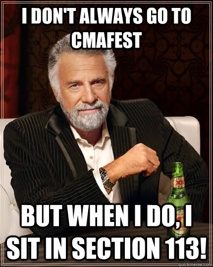 I don't always go to CMAfest but when i do, i sit in section 113!  The Most Interesting Man In The World