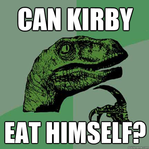 can kirby eat himself?  Philosoraptor