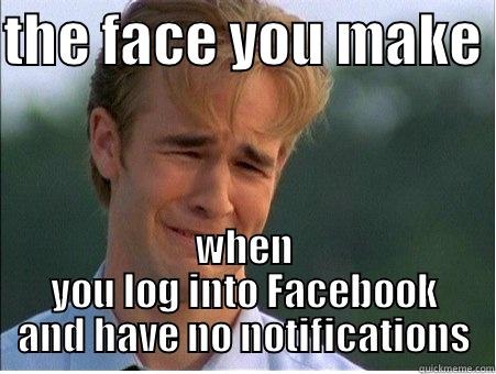 wtf face - THE FACE YOU MAKE  WHEN YOU LOG INTO FACEBOOK AND HAVE NO NOTIFICATIONS 1990s Problems