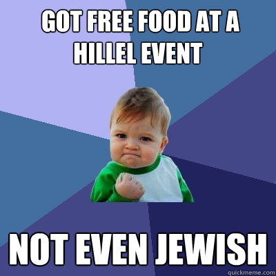  Got Free food at a hillel event not even jewish -  Got Free food at a hillel event not even jewish  Success Kid