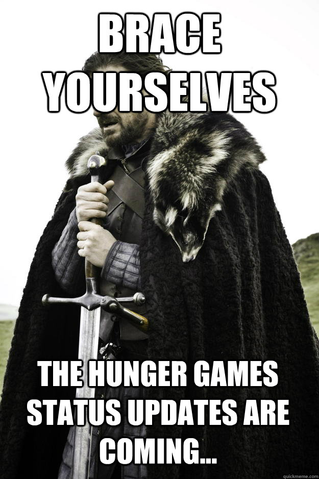 Brace Yourselves The Hunger Games status updates are coming...  Winter is coming