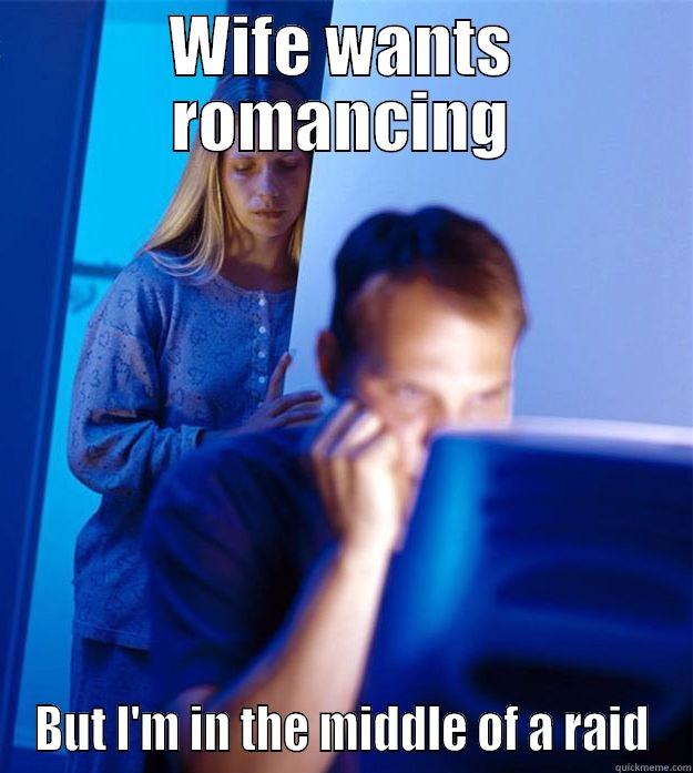 WIFE WANTS ROMANCING BUT I'M IN THE MIDDLE OF A RAID Redditors Wife