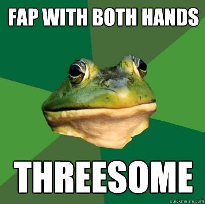 Fap with both hands Threesome - Fap with both hands Threesome  Foul Bachelor Frog