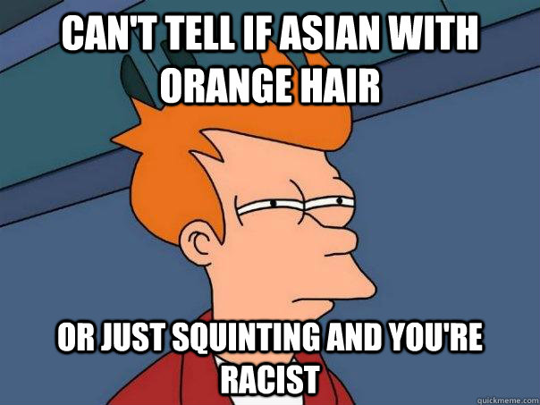 can't tell if asian with orange hair or just squinting and you're racist  Futurama Fry