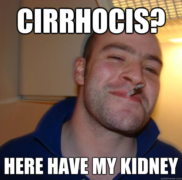 CIRRhOCIS? Here have my kidney - CIRRhOCIS? Here have my kidney  Misc