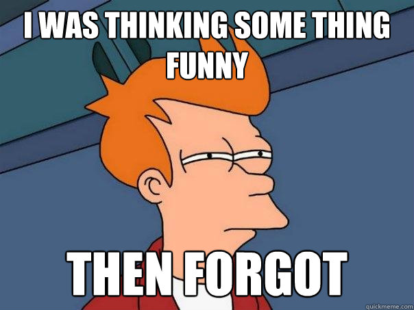 I was thinking some thing funny then forgot - I was thinking some thing funny then forgot  Futurama Fry