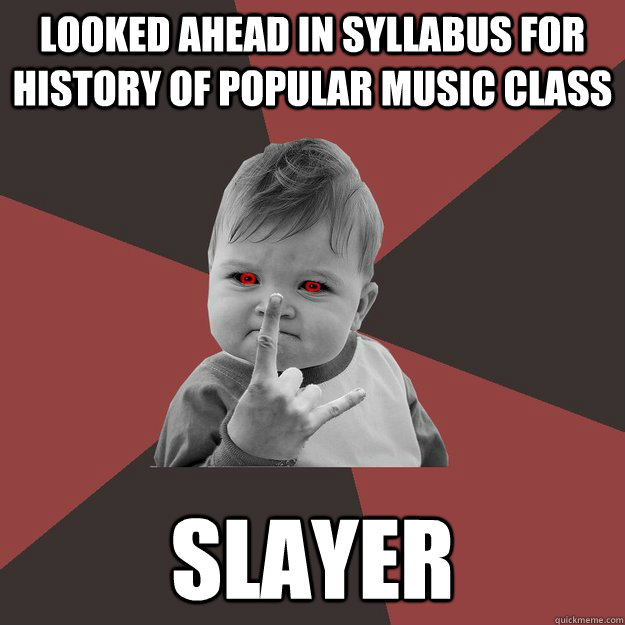 Looked ahead in syllabus for history of popular music class Slayer  