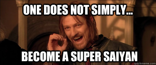 One does not simply... become a super saiyan  Mordor