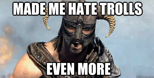 Made me hate trolls even more  skyrim