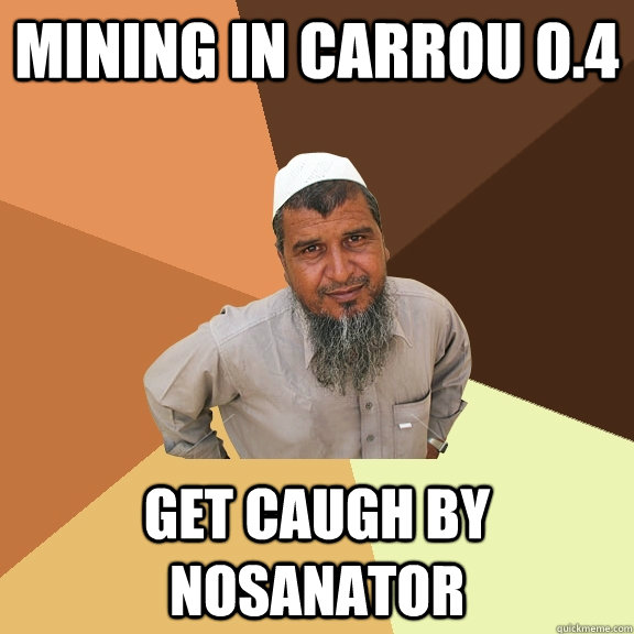 Mining in Carrou 0.4 get caugh by Nosanator - Mining in Carrou 0.4 get caugh by Nosanator  Ordinary Muslim Man