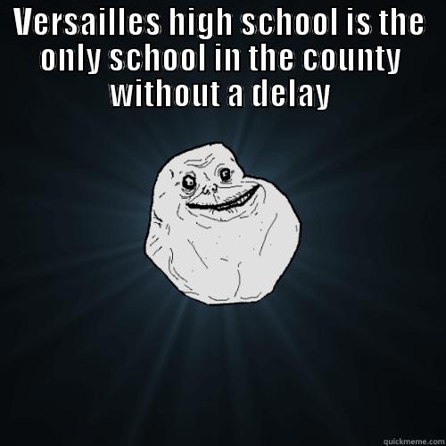 VERSAILLES HIGH SCHOOL IS THE ONLY SCHOOL IN THE COUNTY WITHOUT A DELAY  Forever Alone