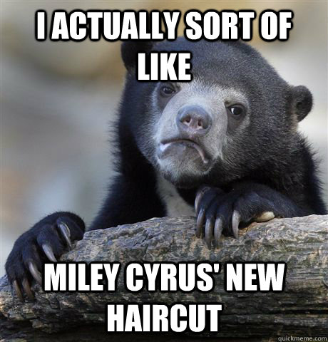 I Actually Sort Of Like Miley Cyrus' New Haircut  Confession Bear