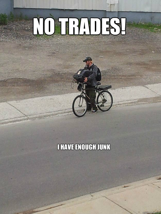 NO TRADES! I have enough junk  