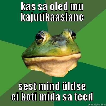 KAS SA OLED MU KAJUTIKAASLANE SEST MIND ÜLDSE EI KOTI MIDA SA TEED Foul Bachelor Frog