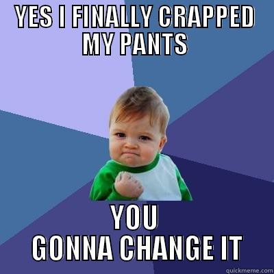 THE CRAPPY DIAPER - YES I FINALLY CRAPPED MY PANTS YOU  GONNA CHANGE IT Success Kid